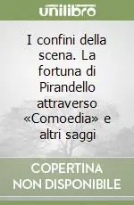 Offerta Del Giorno I confini della scena. La fortuna di Pirandello attraverso «Comoedia» e altri saggi