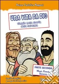 Promozione Esclusiva Una vita da Dio. Viaggio nella storia della salvezza. Sussidio di preghiera per ragazzi nel tempo estivo. Vol. 2 Mosè, Giosuè, Sansone