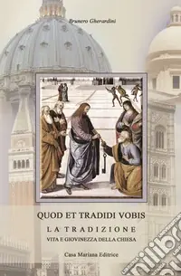 Quod et tradidi vobis. La tradizione, vita e giovinezza della Chiesa Acquista Ora