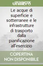 Le acque di superficie e sotterranee e le infrastrutture di trasporto dalla pianificazione all‘esercizio Esclusivo