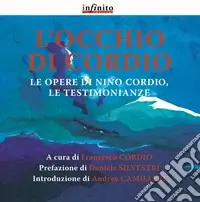 L‘occhio di Cordio. Le opere di Nino Cordio, le testimonianze. Ediz. illustrata Esclusivo