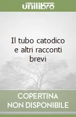 Reso Gratuito Il tubo catodico e altri racconti brevi
