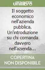 Il soggetto economico nell‘azienda pubblica. Un‘introduzione su chi comanda davvero nell‘azienda pubblica e perché Pagamento Sicuro