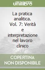 La pratica analitica. Vol. 7 Verità e interpretazione nel lavoro clinico Scelto Dai Clienti