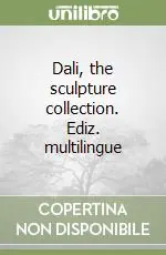Offerta Limitata Dali, the sculpture collection. Ediz. multilingue