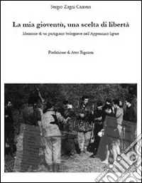 Ultimissimo Modello La mia gioventù, una scelta di libertà. Memorie di un partigiano bolognese nell‘Appennino ligure