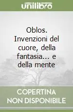Esclusivo Oblos. Invenzioni del cuore, della fantasia... e della mente