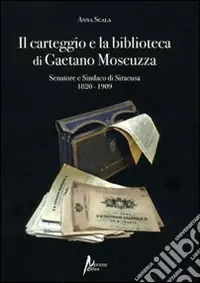 Il carteggio e la biblioteca di Gaetano Moscuzza senatore e sindaco di Siracusa (1820-1909) Consegna Rapida