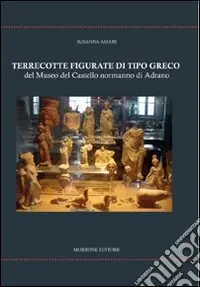 Terrecotte figurate di tipo greco del Museo del Castello Normanno di Adrano. Ediz. illustrata Occasione Imperdibile