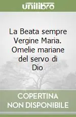 La Beata sempre Vergine Maria. Omelie mariane del servo di Dio Reso Gratuito