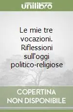 A Buon Prezzo Le mie tre vocazioni. Riflessioni sull‘oggi politico-religiose