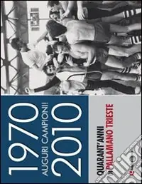 1970-2010. Auguri campioni! Quarant‘anni di pallamano Trieste Prezzo Conveniente