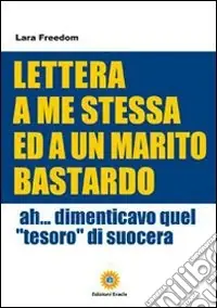 Scelto Dai Clienti Lettera a me stessa ed a un marito bastardo. Ah... Dimenticavo quel «tesoro» di suocera