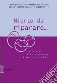 Niente da riparare. Dalla pratica alla teoria riflessioni per un modello educativo trasferibile Prezzo Conveniente