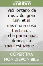 Vidi lontano da me... dui gran lumi et in mezo una cosa turchina... che parea una donna. La manifestazione della Madonna dell‘Orto testimonianze e documenti Prezzo Conveniente