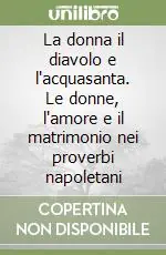 Economico La donna il diavolo e l‘acquasanta. Le donne, l‘amore e il matrimonio nei proverbi napoletani