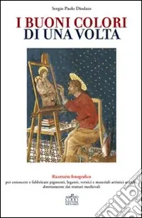 Direttamente Dal Produttore I buoni colori di una volta. buoni colori di una volta. Ricettario fotografico per conoscere e fabbricare pigmenti, leganti, vernici e materiali artistici antichi, direttamente dai trattati medievali