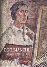 Ego Bianchi. Diario 1945-1948 Economico