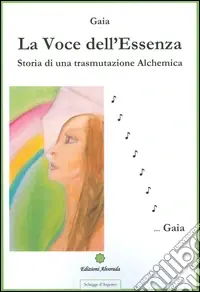 Prezzo Ridotto La voce dell‘essenza. Storia di una trasmutazione alchemica