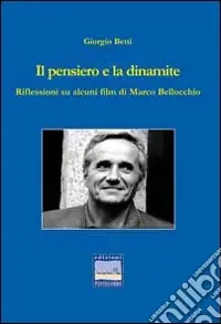 Prezzo Ridotto Il pensiero e la dinamite. Riflessioni su alcuni film di Marco Bellocchio