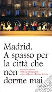 Non Perdere Madrid. A spasso per la città che non dorme mai. Itinerari e percorsi nella capitale spagnola