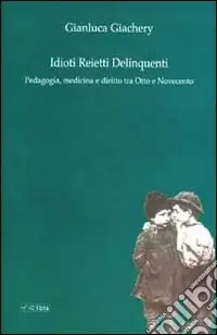 Idioti reietti delinquenti. Pedagogia, medicina e diritto tra Otto e Novecento Professionale