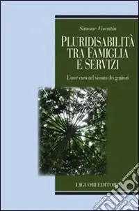 Solo Oggi Pluridisabilità tra famiglia e servizi. L‘«aver cura» nel vissuto dei genitori