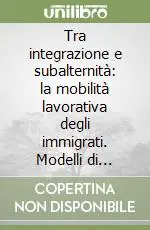 Solo Oggi Tra integrazione e subalternità la mobilità lavorativa degli immigrati. Modelli di moblità occupazionale e carriere lavorative