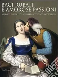 Direttamente Dal Produttore Baci rubati e amorose passioni nell‘arte e nella letteratura fra Settecento e Ottocento (Andri, 16 luglio-1 novembre 2010). Ediz. illustrata