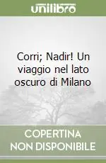 Corri; Nadir! Un viaggio nel lato oscuro di Milano Ultime Pezzi