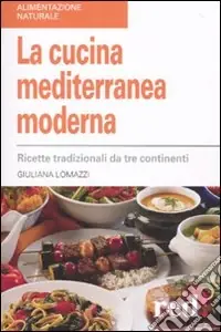 La Cucina mediterranea moderna. Ricette tradizionali da tre continenti Acquista Ora