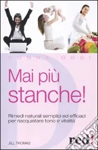 Mai più stanche! Rimedi naturali semplici ed efficaci per riacquistare tono e vitalità Solo Oggi