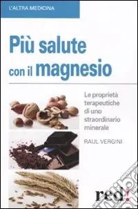Offerta Speciale Più salute con il magnesio. Le proprietà terapeutiche di uno straordinario minerale