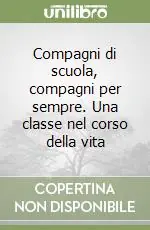 Compagni di scuola, compagni per sempre. Una classe nel corso della vita Spedizione Espresso
