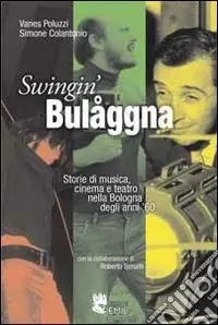 Swingin‘ Bulåggna. Storie di musica, cinema e teatro nella Bologna degli anni ‘60 Prezzo Scontato