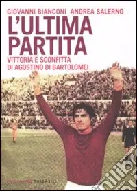 L‘Ultima partita. Vittoria e sconfitta di Agostino Di Bartolomei Scelto Dai Clienti