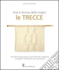 Le trecce. Arte e tecnica della maglia Nuova Collezione