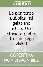 Prezzo Scontato La penitenza pubblica nel gelasiano antico. Uno studio a partire dai suoi segni visibili