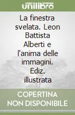 La finestra svelata. Leon Battista Alberti e l‘anima delle immagini. Ediz. illustrata Occasione