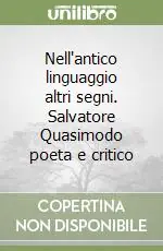 Nell‘antico linguaggio altri segni. Salvatore Quasimodo poeta e critico Compra Adesso
