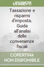Tassazione e risparmi d‘imposta. Guida all‘analisi delle convenienze fiscali Offerta Lampo