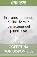 Prezzo Scontato Profumo di pane. Mulini, forni e panetterie del pinerolese