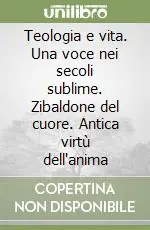Teologia e vita. Una voce nei secoli sublime. Zibaldone del cuore. Antica virtù dell‘anima Nuova Collezione