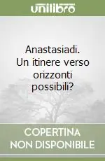 Anastasiadi. Un itinere verso orizzonti possibili? Ordina Subito