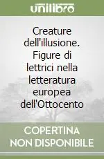 Creature dell‘illusione. Figure di lettrici nella letteratura europea dell‘Ottocento Esclusivo