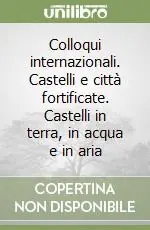 Colloqui internazionali. Castelli e città fortificate. Castelli in terra, in acqua e in aria Di Tendenza