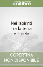 Nei labirinti tra la terra e il cielo Spedizione Espresso
