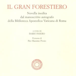 Il gran forestiero. Novella inedita dal manoscritto autografo della Biblioteca Apostolica Vaticana Ordina Subito