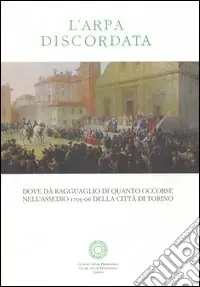 Professionale L‘arpa discordata. Dove dà ragguaglio di quanto occorse nell‘assedio 1706 della città di Torino