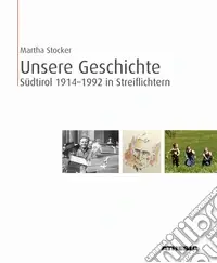 Unsere Geschichte. Südtirol 1914-1992 in Streiflichtern. Ediz. illustrata Più Venduto
